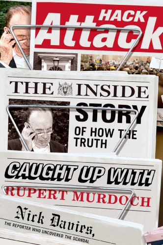 Hack Attack The Inside Story Of How The Truth Caught Up With Rupert Murdoch Nick Davies