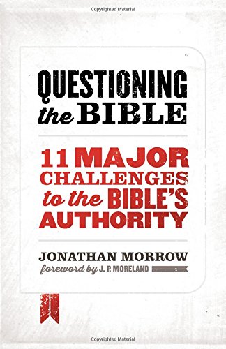 Questioning The Bible 11 Major Challenges To The Bibles Authority New Edition Jonathan Morrow