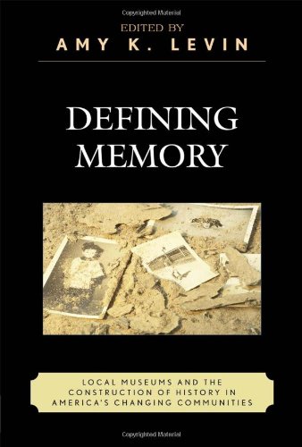Defining Memory Local Museums And The Construction Of History In Americas Changing Communities Amy K Levin