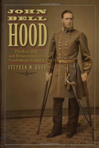 John Bell Hood The Rise Fall And Resurrection Of A Confederate General Stephen M Hood