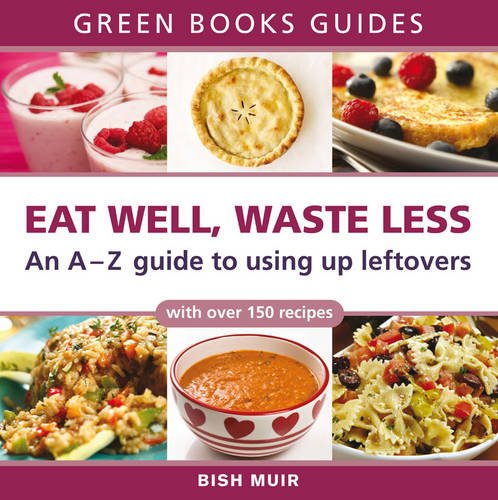 Eat Well Waste Less An Az Guide To Using Up Leftovers Bish Muir