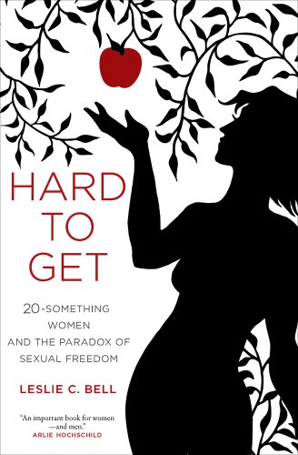 Hard To Get Twentysomething Women And The Paradox Of Sexual Freedom Leslie C Bell