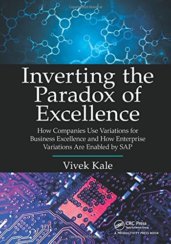 Inverting The Paradox Of Excellence How Companies Use Variations For Business Excellence And How Enterprise Variations Are Enabled By Sap 1st Edition Vivek Kale
