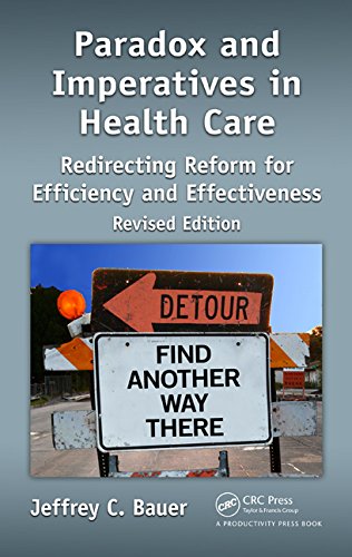 Paradox And Imperatives In Health Care Redirecting Reform For Efficiency And Effectiveness Revised Edition 2nd Edition Jeffrey C Bauer