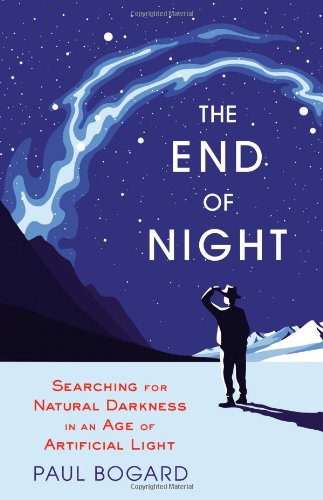 The End Of Night Searching For Natural Darkness In An Age Of Artificial Light First Edition Paul Bogard