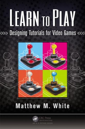 Learn To Play Designing Tutorials For Video Games 1st Edition Matthew M White