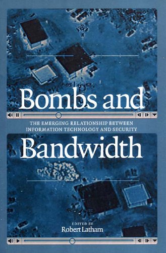 Bombs And Bandwidth The Emerging Relationship Between Information Technology And Security First Edition Robert Latham
