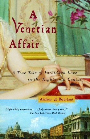 A Venetian Affair A True Story Of Impossible Love In The Eighteenth Century Andrea Di Robilant
