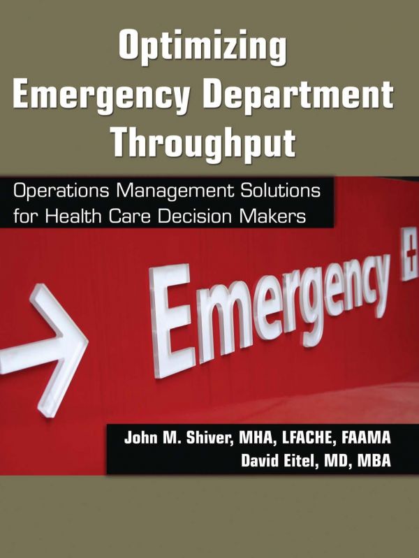 Optimizing Emergency Department Throughput Operations Management Solutions For Health Care Decision Makers 1st Edition John M Shiver