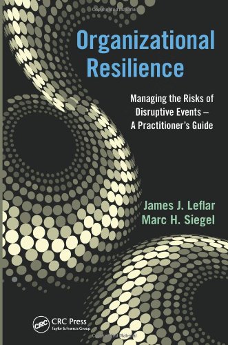 Organizational Resilience Managing The Risks Of Disruptive Events A Practitioners Guide 1st Edition James J Leflar