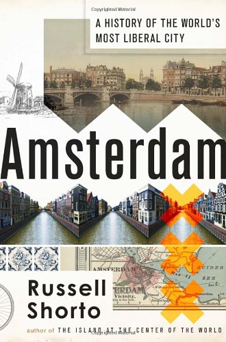 Amsterdam A History Of The Worlds Most Liberal City First Edition Russell Shorto