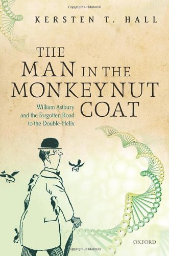 The Man In The Monkeynut Coat William Astbury And The Forgotten Road To The Doublehelix Kersten T Hall