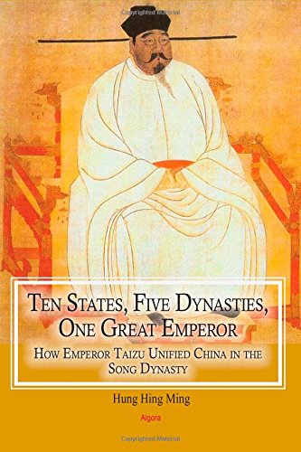 Ten States Five Dynasties One Great Emperor How Emperor Taizu Unified China In The Song Dynasty Hung Hing Ming