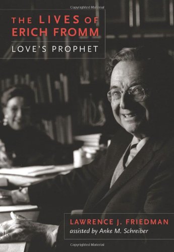 The Lives Of Erich Fromm Loves Prophet Lawrence J Friedman