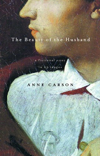 The Beauty Of The Husband A Fictional Essay In 29 Tangos Reprint Anne Carson