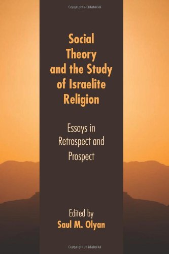 Social Theory And The Study Of Israelite Religion Essays In Retrospect And Prospect Saul M Olyan