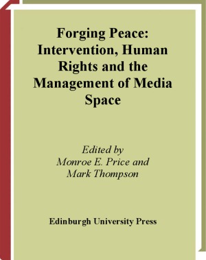 Forging Peace Intervention Human Rights And The Management Of Media Space Monroe E Price