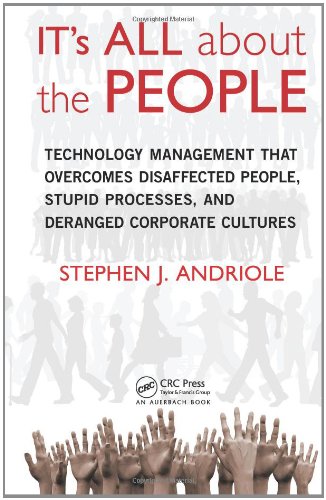 Its All About The People Technology Management That Overcomes Disaffected People Stupid Processes And Deranged Corporate Cultures Stephen J Andriole