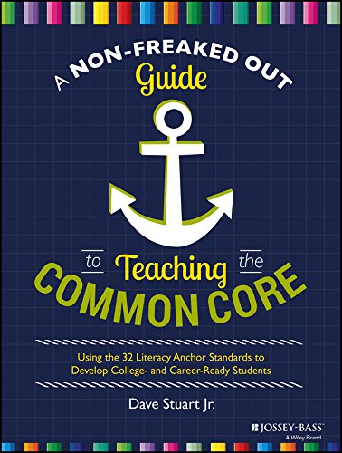 A Nonfreaked Out Guide To Teaching The Common Core Using The 32 Literacy Anchor Standards To Develop College And Careerready Students 1st Edition Dave Stuart Jr