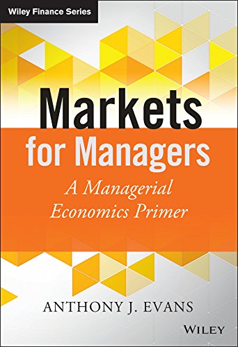 Markets For Managers A Managerial Economics Primer 1st Edition Anthony J Evans