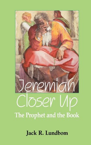 Jeremiah Closer Up The Prophet And The Book Jack R Lundbom