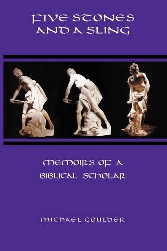 Five Stones And A Sling Memoirs Of A Biblical Scholar Michael Goulder