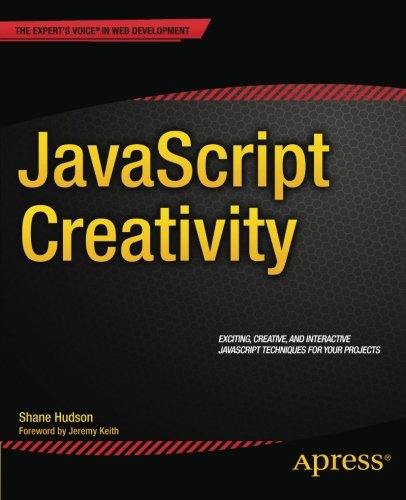 Javascript Creativity Exploring The Modern Capabilities Of Javascript And Html5 1st Edition Shane Hudson