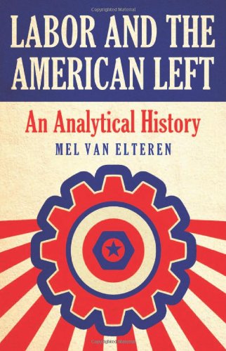 Labor And The American Left An Analytical History Mel Van Elteren