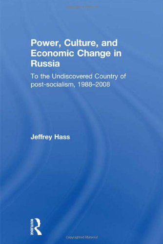 Power Culture And Economic Change In Russia To The Undiscovered Country Of Postsocialism 19882008 Jeffrey K Hass