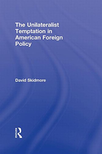 The Unilateralist Temptation In American Foreign Policy 1st Edition David Skidmore