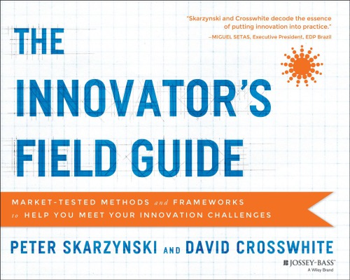 The Innovators Field Guide Market Tested Methods And Frameworks To Help You Meet Your Innovation Challenges 1st Peter Skarzynski