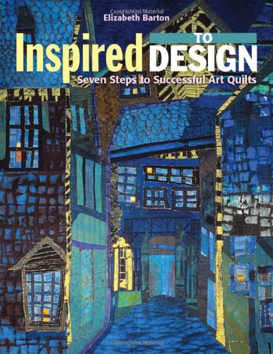 Inspired To Design Seven Steps To Successful Art Quilts Elizabeth Barton