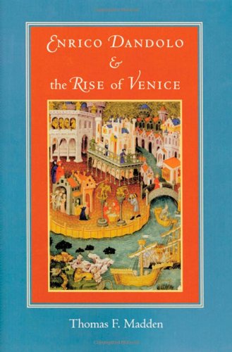 Enrico Dandolo And The Rise Of Venice Thomas F Madden