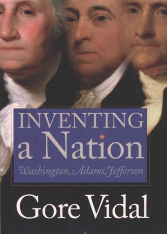 Inventing A Nation Washington Adams Jefferson 1st Gore Vidal