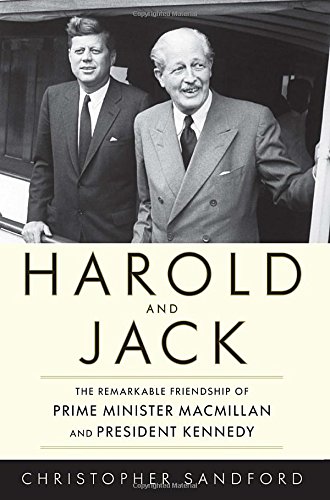 Harold And Jack The Remarkable Friendship Of Prime Minister Macmillan And President Kennedy Christopher Sandford