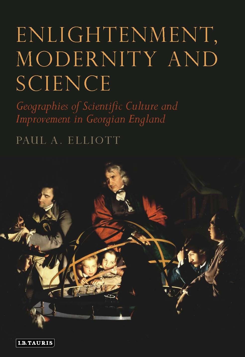 Enlightenment Modernity And Science Geographies Of Scientific Culture And Improvement In Georgian England Paul A Elliot