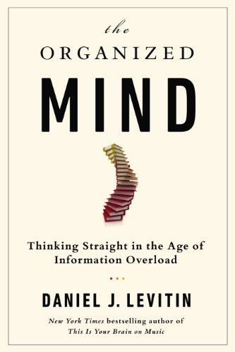 The Organized Mind Thinking Straight In The Age Of Information Overload Daniel J Levitin