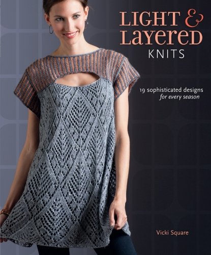 Light And Layered Knits 19 Sophisticated Designs For Every Season 1st Edition Vicki Square