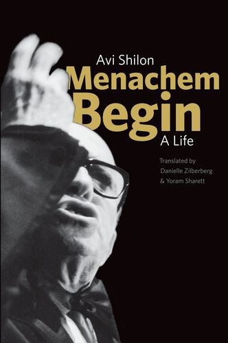 Menachem Begin A Life Avi Shilon Danielle Zilberberg Yoram Sharett