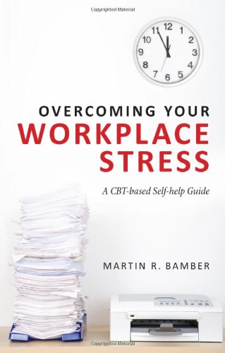 Overcoming Your Workplace Stress A Cbtbased Selfhelp Guide 1st Edition Martin R Bamber