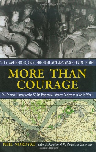 More Than Courage Sicily Naplesfoggia Anzio Rhineland Ardennesalsace Central Europe The Combat History Of The 504th Parachute Infantry Regiment In World War Ii First Edition Phil Nordyke
