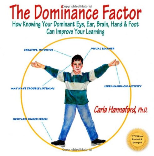 The Dominance Factor How Knowing Your Dominant Eye Ear Brain Hand Foot Can Improve Your Learning 2nd Carla Hannaford