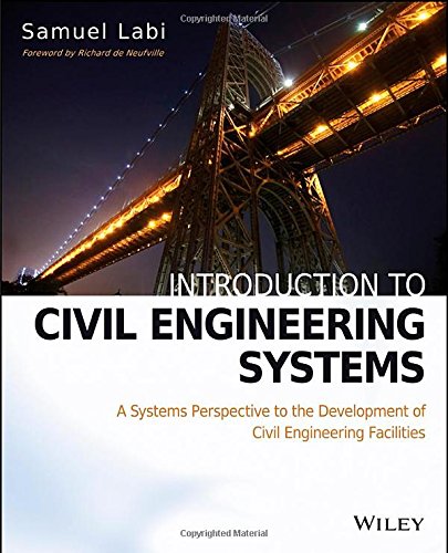 Introduction To Civil Engineering Systems A Systems Perspective To The Development Of Civil Engineering Facilities Samuel Labi