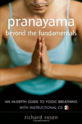 Pranayama Beyond The Fundamentals An Indepth Guide To Yogic Breathing Richard Rosen