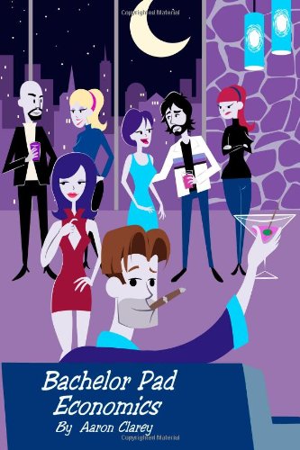 Bachelor Pad Economics The Financial Advice Bible For Men Aaron Clarey