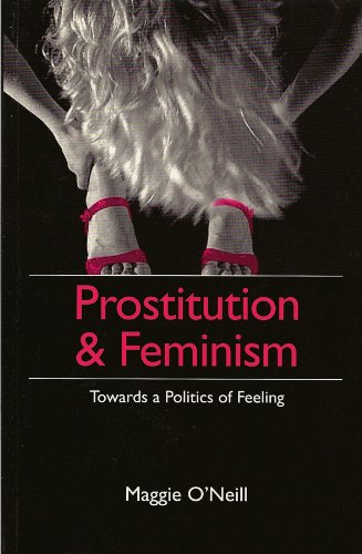 Prostitution And Feminism Towards A Politics Of Feeling 1st Edition Maggie Oneill