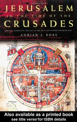 Jerusalem In The Time Of The Crusades Society Landscape And Art In The Holy City Under Frankish Rule Adrian J Boas