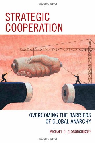 Strategic Cooperation Overcoming The Barriers Of Global Anarchy Michael O Slobodchikoff