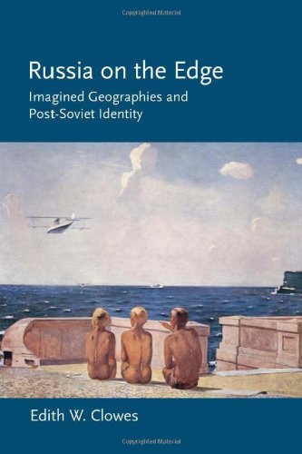 Russia On The Edge Imagined Geographies And Postsoviet Identity Edith W Clowes