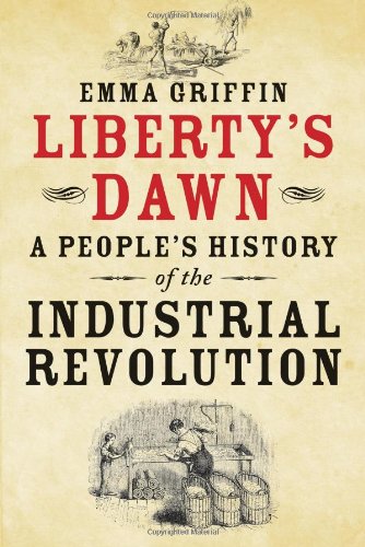 Libertys Dawn A Peoples History Of The Industrial Revolution Emma Griffin